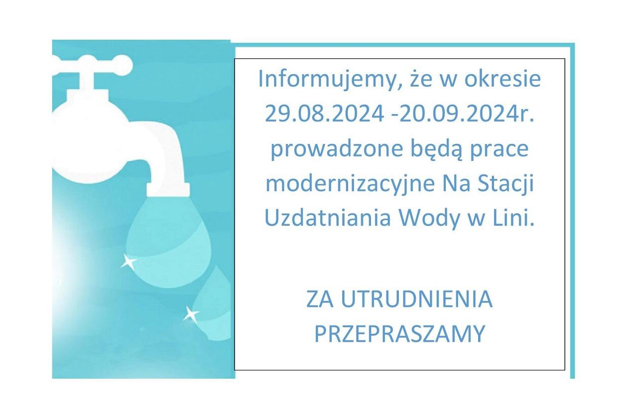 Informujemy, że w okresie 29.08.2024 -20.09.2024r. prowadzone będą prace modernizacyjne Na Stacji Uzdatniania Wody w Lini.